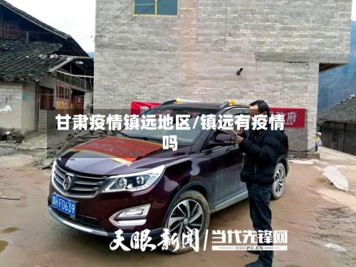 甘肃疫情镇远地区/镇远有疫情吗