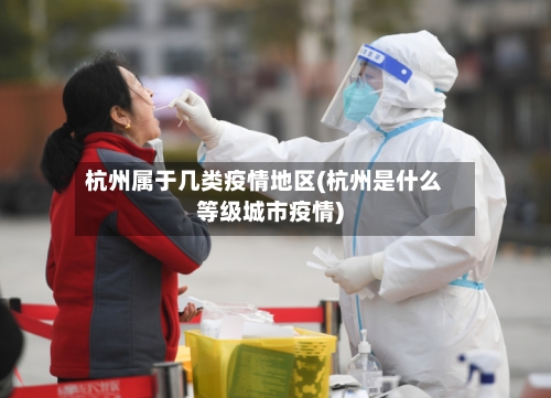 杭州属于几类疫情地区(杭州是什么等级城市疫情)