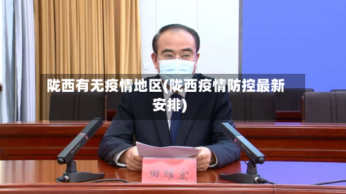 陇西有无疫情地区(陇西疫情防控最新安排)-第2张图片