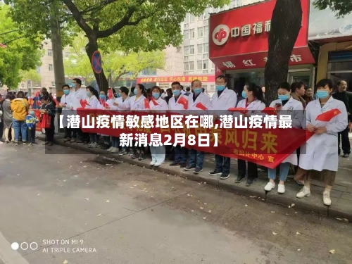 【潜山疫情敏感地区在哪,潜山疫情最新消息2月8日】