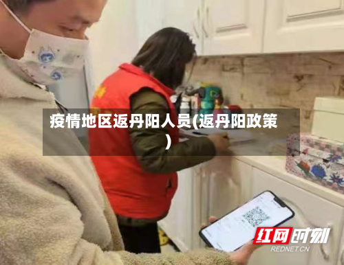 疫情地区返丹阳人员(返丹阳政策)