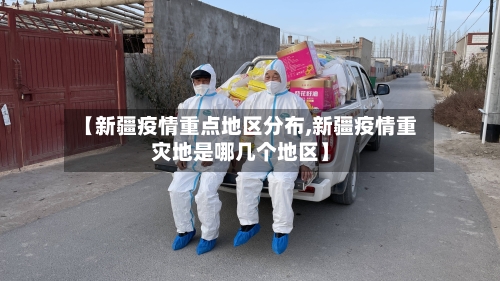 【新疆疫情重点地区分布,新疆疫情重灾地是哪几个地区】