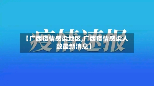 【广西疫情感染地区,广西疫情感染人数最新消息】-第3张图片