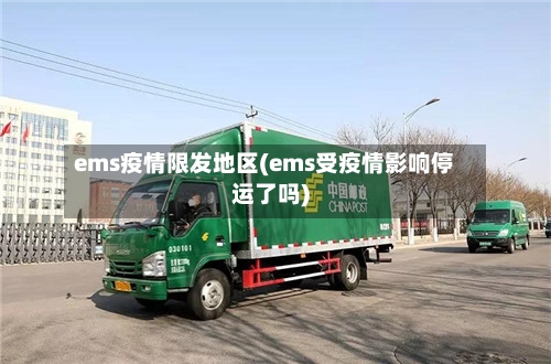 ems疫情限发地区(ems受疫情影响停运了吗)-第2张图片