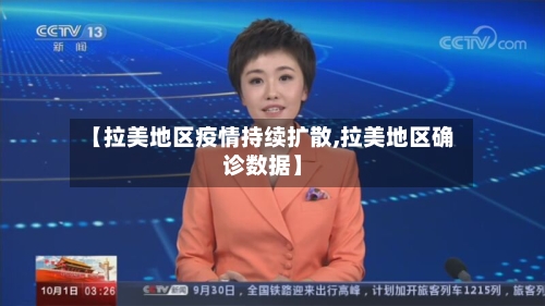 【拉美地区疫情持续扩散,拉美地区确诊数据】-第3张图片