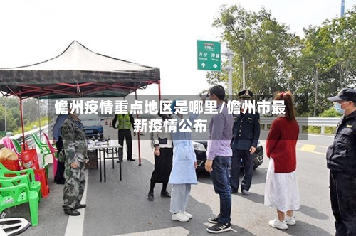 儋州疫情重点地区是哪里/儋州市最新疫情公布