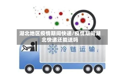 湖北地区疫情期间快递/疫情期间湖北快递还能送吗