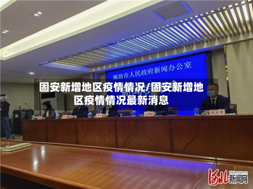 固安新增地区疫情情况/固安新增地区疫情情况最新消息-第2张图片