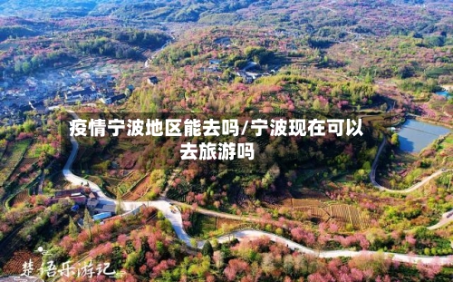 疫情宁波地区能去吗/宁波现在可以去旅游吗-第2张图片