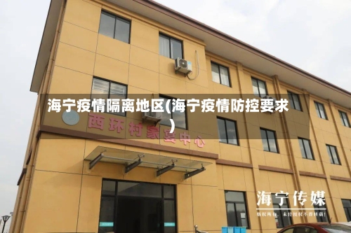 海宁疫情隔离地区(海宁疫情防控要求)