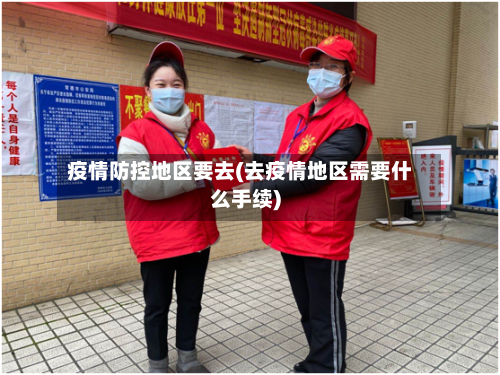 疫情防控地区要去(去疫情地区需要什么手续)-第2张图片