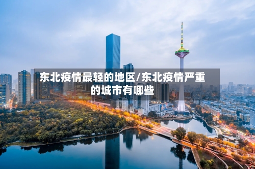东北疫情最轻的地区/东北疫情严重的城市有哪些