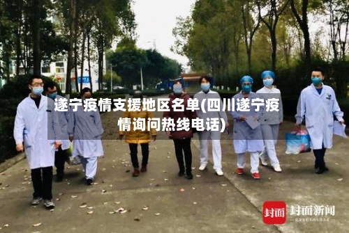 遂宁疫情支援地区名单(四川遂宁疫情询问热线电话)