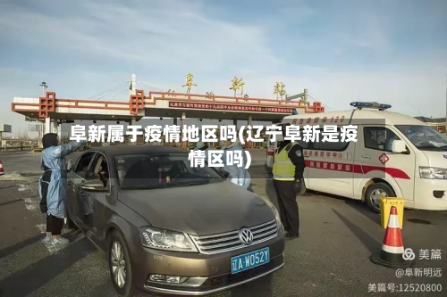 阜新属于疫情地区吗(辽宁阜新是疫情区吗)