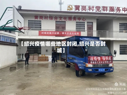 【绍兴疫情哪些地区封闭,绍兴是否封城】