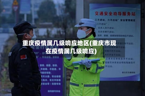 重庆疫情属几级响应地区(重庆市现在疫情属几级响应)