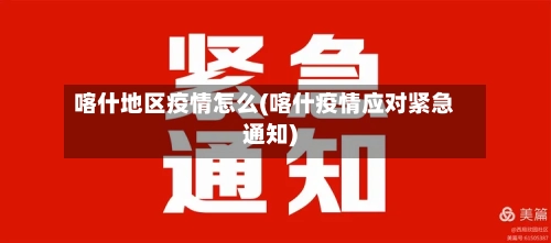 喀什地区疫情怎么(喀什疫情应对紧急通知)