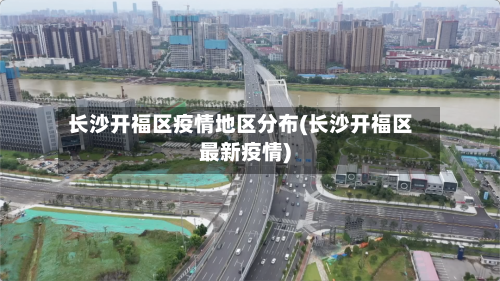 长沙开福区疫情地区分布(长沙开福区最新疫情)-第2张图片