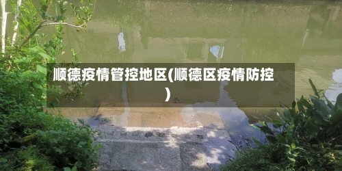 顺德疫情管控地区(顺德区疫情防控)-第2张图片