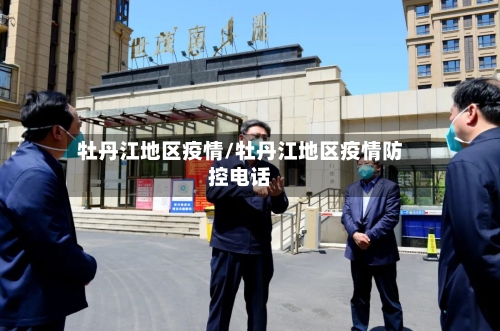 牡丹江地区疫情/牡丹江地区疫情防控电话-第2张图片