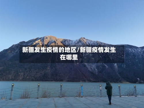 新疆发生疫情的地区/新疆疫情发生在哪里-第2张图片