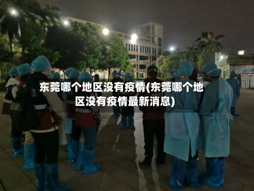 东莞哪个地区没有疫情(东莞哪个地区没有疫情最新消息)-第2张图片