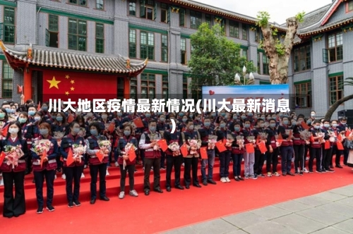 川大地区疫情最新情况(川大最新消息)-第2张图片