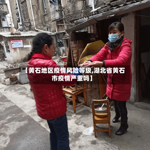 【黄石地区疫情风险等级,湖北省黄石市疫情严重吗】