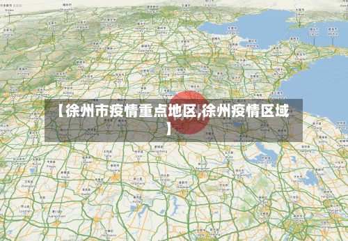 【徐州市疫情重点地区,徐州疫情区域】