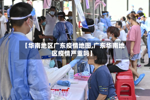 【华南地区广东疫情地图,广东华南地区疫情严重吗】-第2张图片