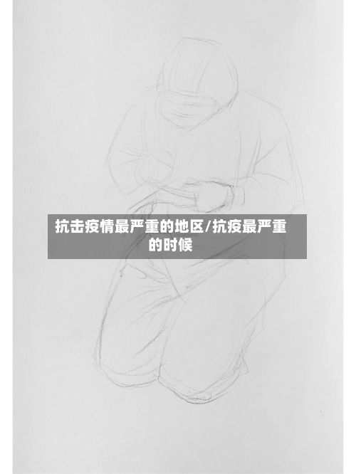 抗击疫情最严重的地区/抗疫最严重的时候-第2张图片