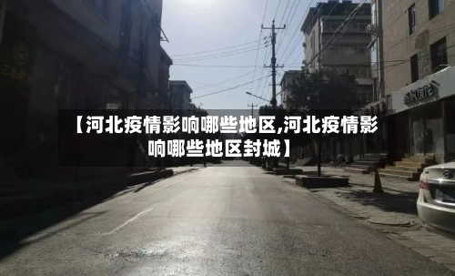 【河北疫情影响哪些地区,河北疫情影响哪些地区封城】-第2张图片