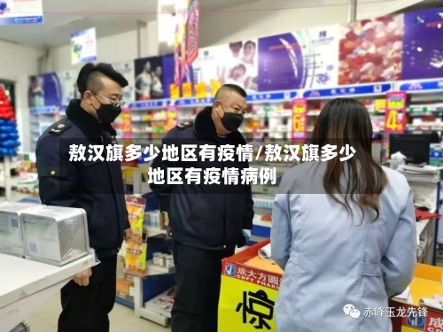 敖汉旗多少地区有疫情/敖汉旗多少地区有疫情病例