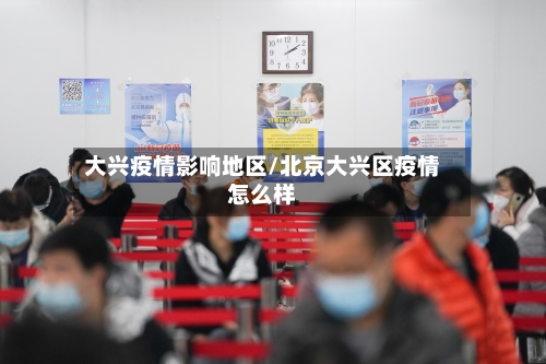 大兴疫情影响地区/北京大兴区疫情怎么样-第2张图片