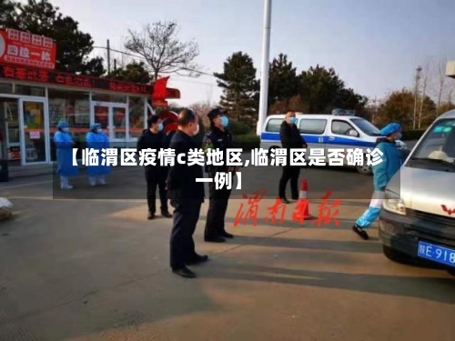 【临渭区疫情c类地区,临渭区是否确诊一例】
