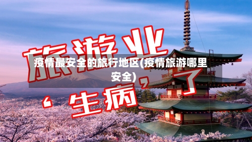 疫情最安全的旅行地区(疫情旅游哪里安全)-第2张图片