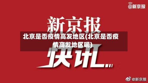 北京是否疫情高发地区(北京是否疫情高发地区呢)