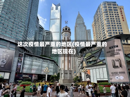 这次疫情最严重的地区(疫情最严重的地区现在)-第2张图片