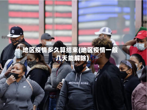 地区疫情多久算结束(地区疫情一般几天能解除)