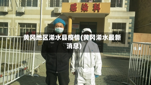 黄冈地区浠水县疫情(黄冈浠水最新消息)-第2张图片