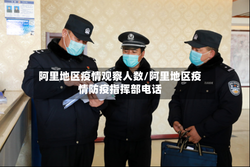 阿里地区疫情观察人数/阿里地区疫情防疫指挥部电话