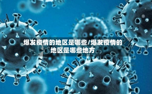 爆发疫情的地区是哪些/爆发疫情的地区是哪些地方