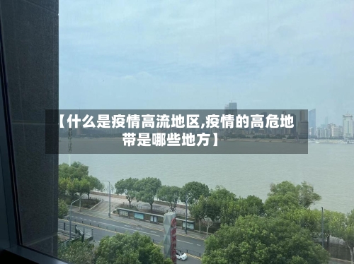 【什么是疫情高流地区,疫情的高危地带是哪些地方】-第2张图片