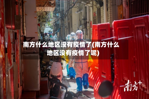 南方什么地区没有疫情了(南方什么地区没有疫情了呢)-第2张图片