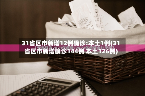 31省区市新增12例确诊:本土1例(31省区市新增确诊144例 本土126例)