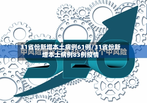 31省份新增本土病例61例/31省份新增本土病例83例疫情-第2张图片
