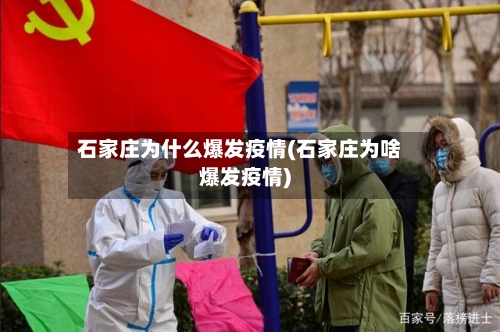石家庄为什么爆发疫情(石家庄为啥爆发疫情)