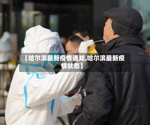 【哈尔滨最新疫情通知,哈尔滨最新疫情状态】