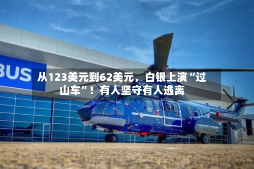 从123美元到62美元，白银上演“过山车	”！有人坚守有人逃离-第1张图片