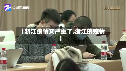 【浙江疫情又严重了,浙江的疫情】